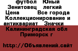 1.1) футбол : Юный Зенитовец  (легкий) › Цена ­ 249 - Все города Коллекционирование и антиквариат » Значки   . Калининградская обл.,Приморск г.